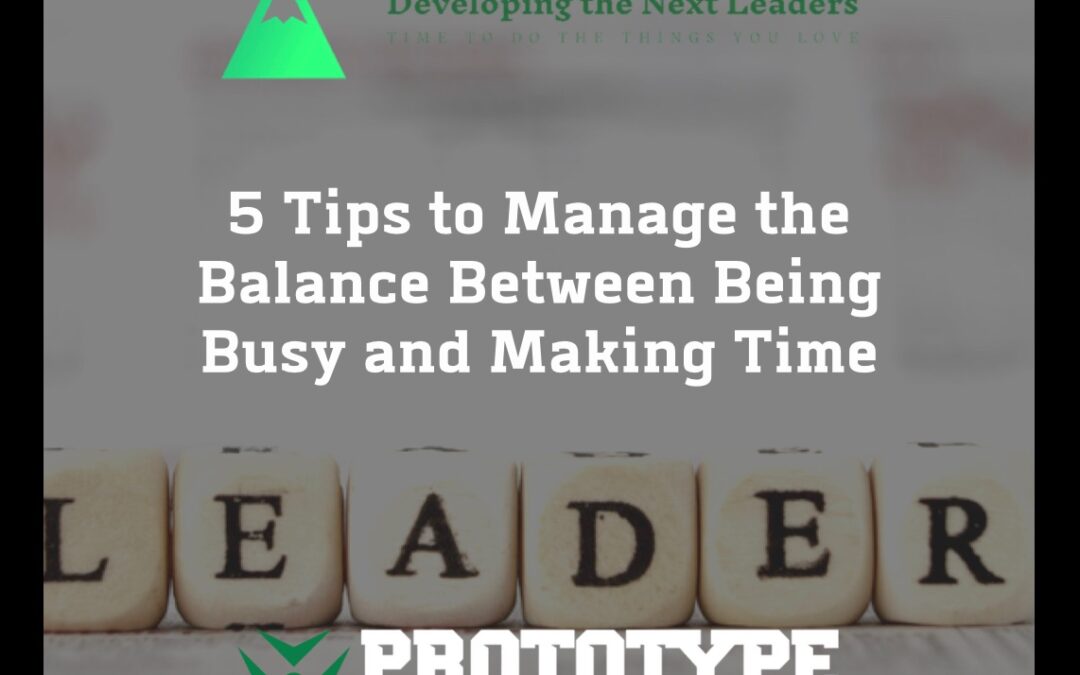 5 Tips to Manage the Balance Between Being Busy and Making Time